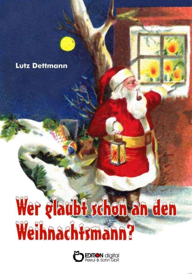 Lutz Dettmann Wer glaubt schon an  den Weihnachtsmann?  Edition digital,  ISBN 978-3-95655-848-1