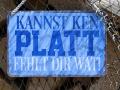 Auf Hochdeutsch heißt das: Kannst du kein Platt, fehlt dir was! 